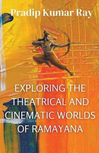 Cover image for Exploring the Theatrical and Cinematic Worlds of Ramayana