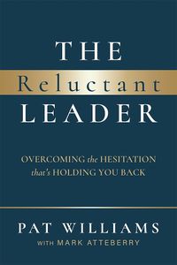Cover image for The Reluctant Leader: Overcoming the Hesitation That's Holding You Back