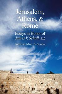 Cover image for Jerusalem, Athens, and Rome - Essays in Honor of James V. Schall, S.J.