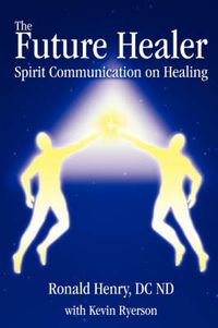 Cover image for The Future Healer: Spirit Communication on Healing