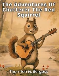 Cover image for The Adventures Of Chatterer The Red Squirrel