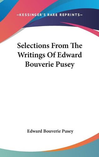 Cover image for Selections from the Writings of Edward Bouverie Pusey