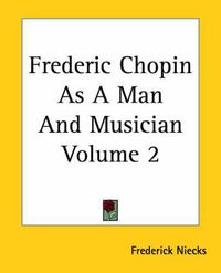 Cover image for Frederic Chopin As A Man And Musician Volume 2