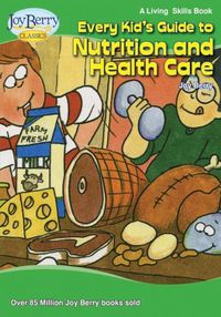 Cover image for Every Kid's Guide to Nutrition and Health Care