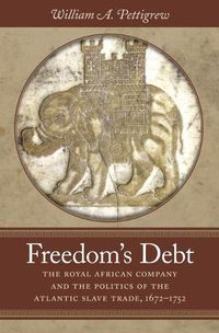 Cover image for Freedom's Debt: The Royal African Company and the Politics of the Atlantic Slave Trade, 1672-1752