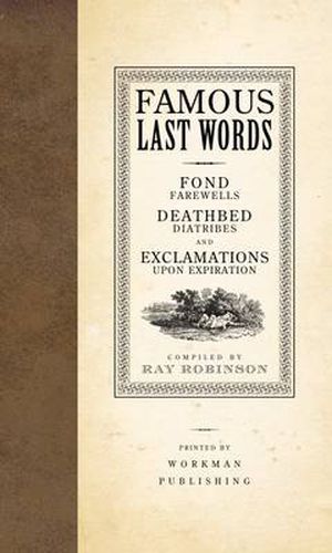 Cover image for Famous Last Words: Fond Farewells, Deathbed Diatribes, and Exclamations Upon Expiration