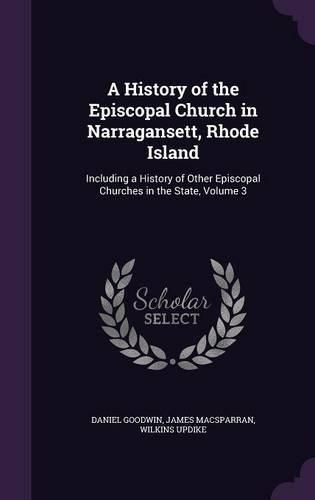 Cover image for A History of the Episcopal Church in Narragansett, Rhode Island: Including a History of Other Episcopal Churches in the State, Volume 3