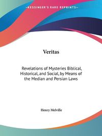 Cover image for Veritas: Revelations of Mysteries Biblical, Historical and Social by Means of the Median and Persian Laws