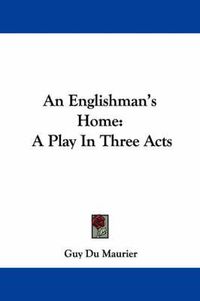 Cover image for An Englishman's Home: A Play in Three Acts