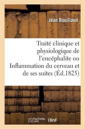 Cover image for Traite Clinique Et Physiologique de l'Encephalite Ou Inflammation Du Cerveau Et de Ses Suites