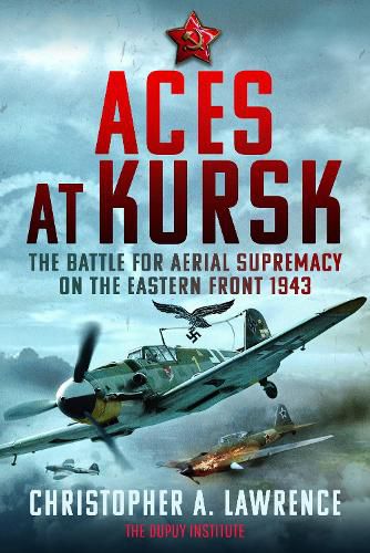 Aces at Kursk: The Battle for Aerial Supremacy on the Eastern Front, 1943