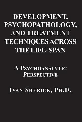 Cover image for Development, Psychopathology, and Treatment Techniques Across the Life-Span: A Psychoanalytic Approach