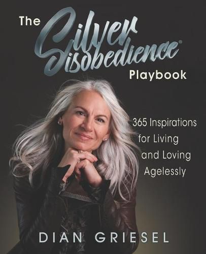 Cover image for The Silver Disobedience Playbook: 365 Inspirations for Living and Loving Agelessly