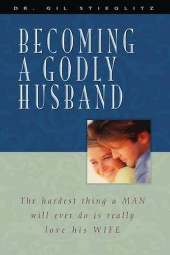 Cover image for Becoming a Godly Husband: The Hardest Thing a Man Will Ever Do Is Really Love His Wife