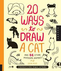 Cover image for 20 Ways to Draw a Cat and 44 Other Awesome Animals: A Sketchbook for Artists, Designers, and Doodlers