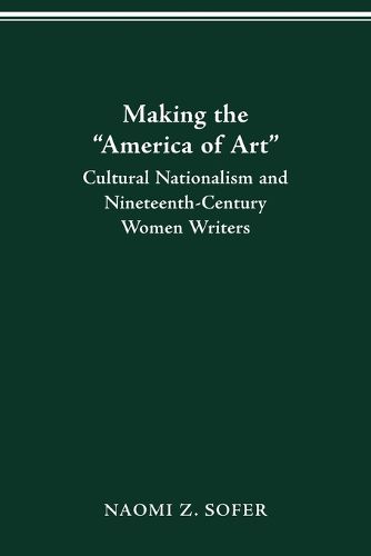 Cover image for Making the  America of Art: Cultural Nationalism & 19th-Century Women Writers