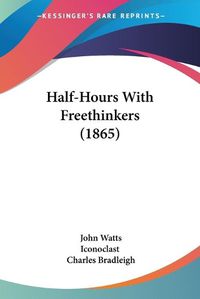 Cover image for Half-Hours with Freethinkers (1865)