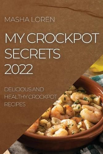 Cover image for My Crockpot Secrets 2022: Delicious and Healthy Crockpot Recipes