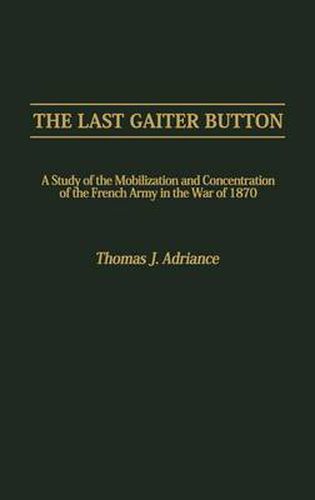 Cover image for The Last Gaiter Button: A Study of the Mobilization and Concentration of the French Army in the War of 1870