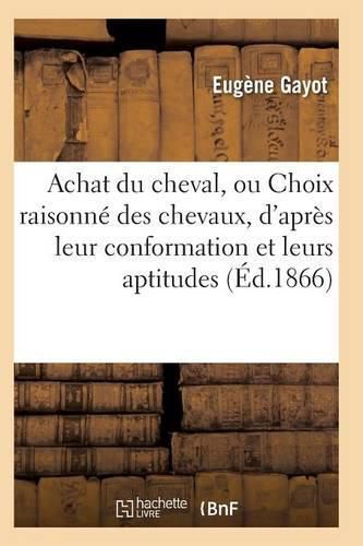 Cover image for Achat Du Cheval, Ou Choix Raisonne Des Chevaux, d'Apres Leur Conformation Et Leurs Aptitudes