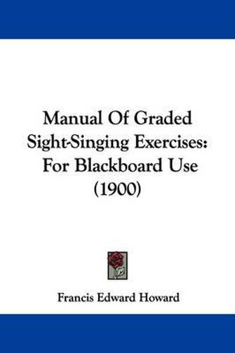 Cover image for Manual of Graded Sight-Singing Exercises: For Blackboard Use (1900)