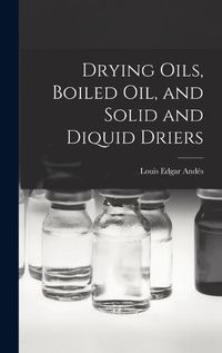 Cover image for Drying Oils, Boiled Oil, and Solid and Diquid Driers