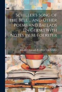 Cover image for Schiller's Song of the Bell ... and Other Poems and Ballads [In Germ.] With Notes by M. Foerster