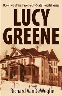Cover image for Lucy Greene: Book Two of the Traverse City State Hospital Series