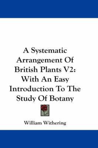 Cover image for A Systematic Arrangement of British Plants V2: With an Easy Introduction to the Study of Botany