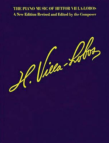 Piano Music Of Heitor Villa-Lobos: A New Edition Revised and Edited by the Composer