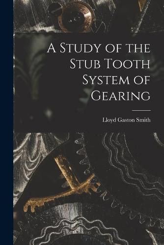 A Study of the Stub Tooth System of Gearing