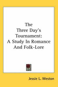 Cover image for The Three Day's Tournament: A Study in Romance and Folk-Lore