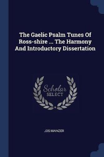 Cover image for The Gaelic Psalm Tunes of Ross-Shire ... the Harmony and Introductory Dissertation