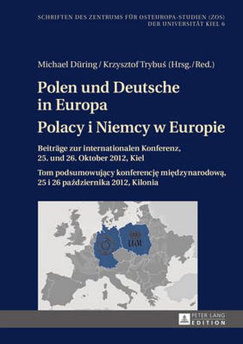 Cover image for Polen Und Deutsche in Europa- Polacy I Niemcy W Europie: Beitraege Zur Internationalen Konferenz, 25. Und 26. Oktober 2012, Kiel- Tom Podsumowuj&#261;cy Konferencja Mi&#281;dzynarodow&#261;, 25 I 26 Pa&#378;dziernika 2012, Kilonia