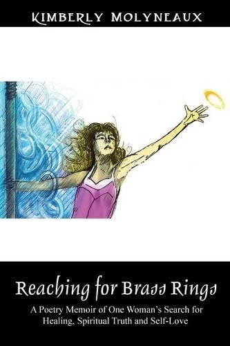 Cover image for Reaching for Brass Rings: A Poetry Memoir of One Woman's Search for Healing, Spiritual Truth and Self-Love