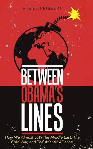 Cover image for Between Obama's Lines: How We Almost Lost The Middle East, The Cold War, and The Atlantic Alliance