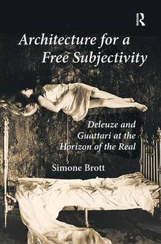 Architecture for a Free Subjectivity: Deleuze and Guattari at the Horizon of the Real