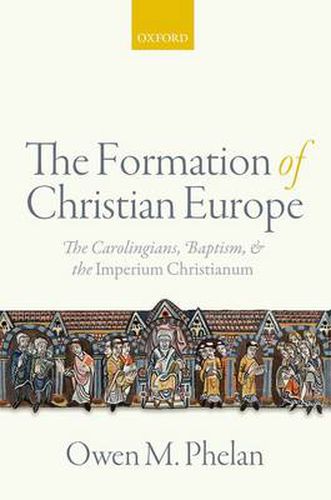 Cover image for The Formation of Christian Europe: The Carolingians, Baptism, and the Imperium Christianum