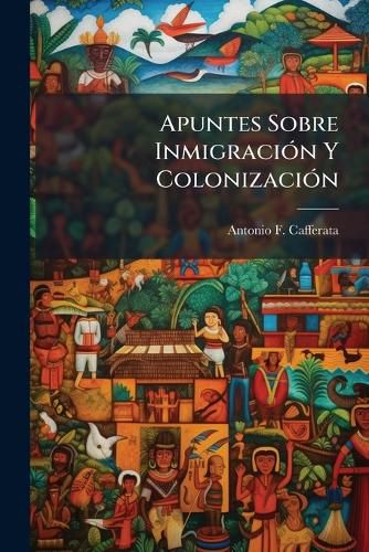 Cover image for Apuntes Sobre Inmigraci N y Colonizaci N