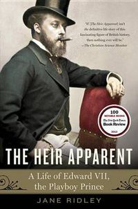 Cover image for The Heir Apparent: A Life of Edward VII, the Playboy Prince