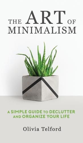 Cover image for The Art of Minimalism: A Simple Guide to Declutter and Organize Your Life