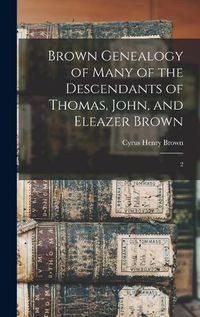 Cover image for Brown Genealogy of Many of the Descendants of Thomas, John, and Eleazer Brown