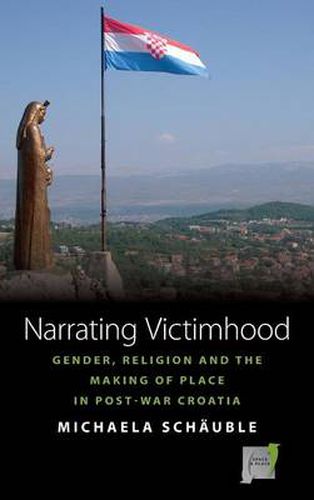 Cover image for Narrating Victimhood: Gender, Religion and the Making of Place in Post-War Croatia