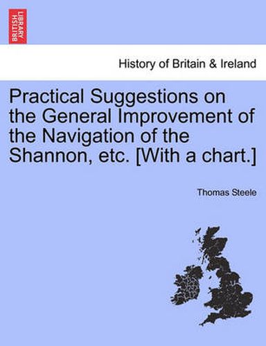 Cover image for Practical Suggestions on the General Improvement of the Navigation of the Shannon, Etc. [With a Chart.]