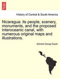 Cover image for Nicaragua: its people, scenery, monuments, and the proposed interoceanic canal, with numerous original maps and illustrations.