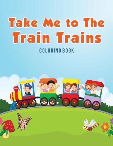 Cover image for Take Me to The Train Trains Coloring Book