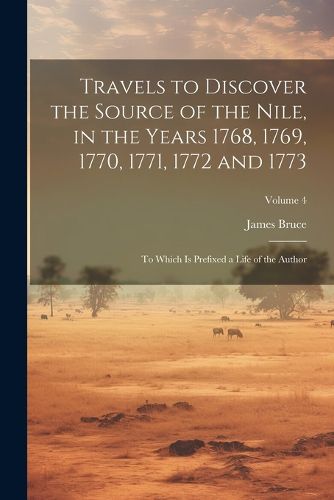 Cover image for Travels to Discover the Source of the Nile, in the Years 1768, 1769, 1770, 1771, 1772 and 1773