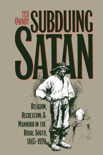 Cover image for Subduing Satan: Religion, Recreation, and Manhood in the Rural South, 1865-1920