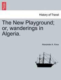 Cover image for The New Playground; or, wanderings in Algeria.