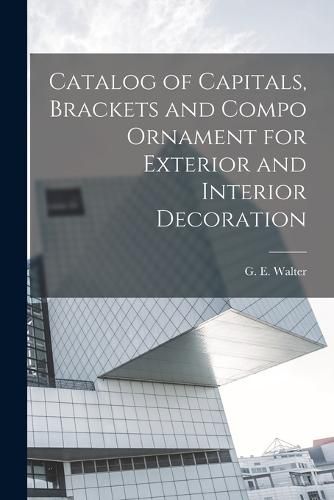 Cover image for Catalog of Capitals, Brackets and Compo Ornament for Exterior and Interior Decoration